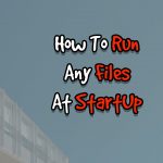 How To Run Any Files On Startup