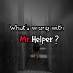 What’s wrong with Mr.Helper?