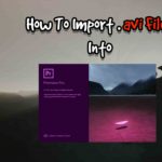 How To Import Avi Files Into Adobe Premiere Pro