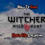 How To Find The Witcher 3 Wild Hunt Save File Location