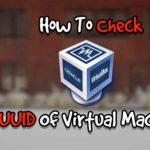 How To Check UUID Of Virtual Machine