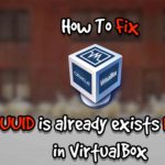 How To Fix UUID Is Already Exists Error In VirtualBox