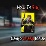 How To Fix Cyberpunk 2077 Game Crash Issue